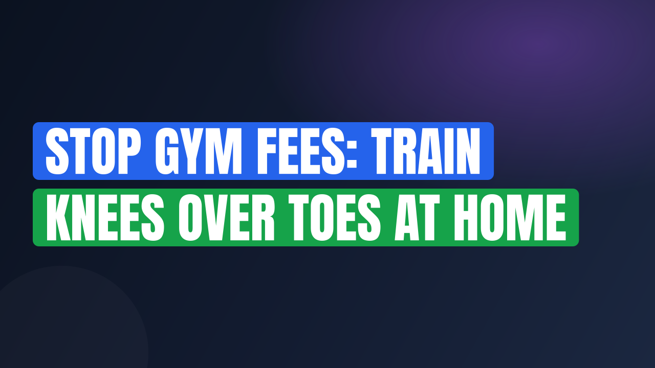 Stop Gym Fees: Train Knees Over Toes at Home